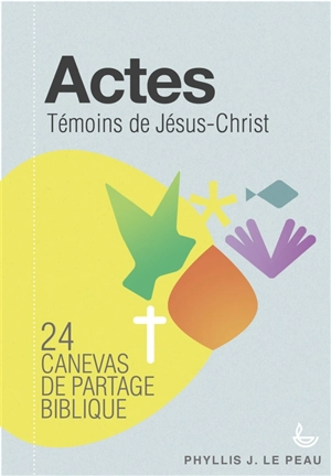 Actes : témoins de Jésus-Christ : 24 canevas de partage biblique, avec notes pour animateurs - Phyllis Le Peau