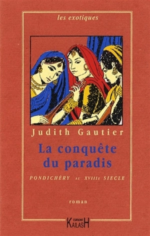 La conquête du paradis : Pondichéry au XVIIIe siècle - Judith Gautier