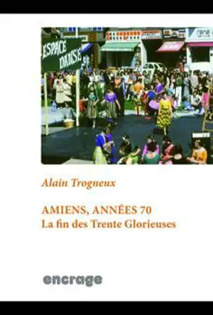 Amiens, années 70 : la fin des Trente Glorieuses - Alain Trogneux