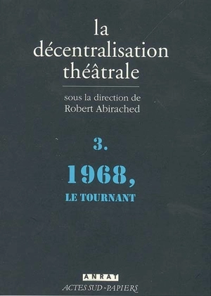 La décentralisation théâtrale. Vol. 3. 1968, le tournant