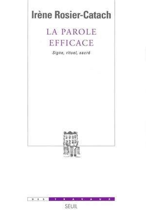 La parole efficace : signes, pratiques sacrées, institutions - Irène Rosier-Catach