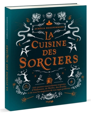 La cuisine des sorciers : 100 recettes ensorcelantes inspirées d'Halloween, de Merlin, des druides et de tous les magiciens de nos sagas préférées - Aurélia Beaupommier