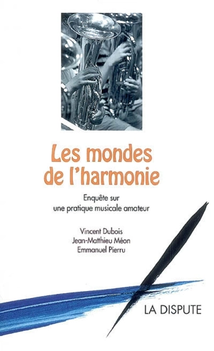 Les mondes de l'harmonie : enquête sur une pratique musicale amateur - Vincent Dubois