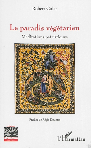 Le paradis végétarien : méditations patristiques - Robert Culat