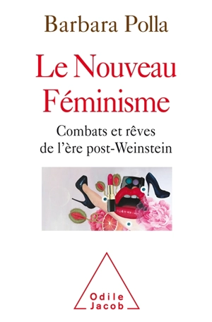Le nouveau féminisme : combats et rêves de l'ère post-Weinstein - Barbara Polla