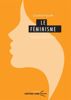 Le féminisme : histoire et actualité - Caroline Fayolle