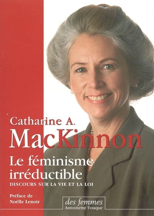 Le féminisme irréductible : discours sur la vie et la loi - Catharine A. MacKinnon