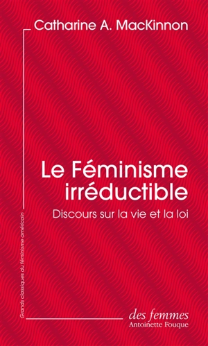 Le féminisme irréductible : discours sur la vie et la loi - Catharine A. MacKinnon