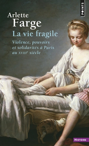 La vie fragile : violence, pouvoirs et solidarités à Paris au XVIIIe siècle - Arlette Farge