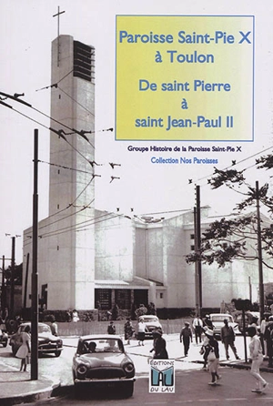 Paroisse Saint-Pie X à Toulon : de saint Pierre à saint Jean-Paul II : 1600-2020 - Groupe Histoire de la paroisse Saint-Pie X (Toulon)