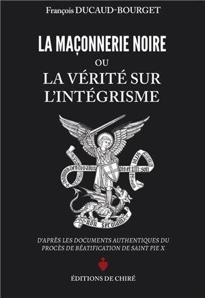 La maçonnerie noire ou La vérité sur l'intégrisme : d'après les documents authentiques du procès de béatification de saint Pie X - François Ducaud-Bourget