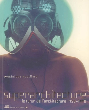 Superarchitecture : le futur de l'architecture 1950-1970 - Dominique Rouillard