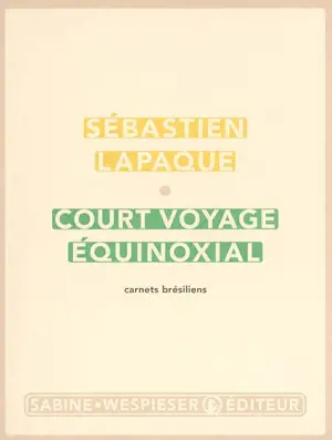 Court voyage équinoxial : carnets brésiliens - Sébastien Lapaque
