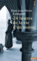 Vingt-quatre heures de la vie d'un moine - Jean-Pierre Longeat