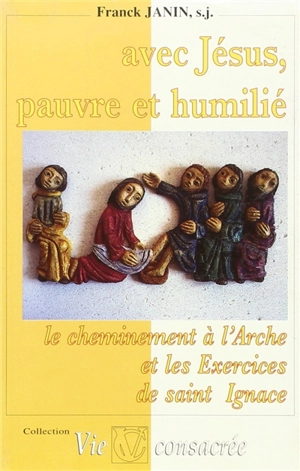 Avec Jésus, pauvre et humilié : le cheminement à l'Arche et les Exercices de saint Ignace - Franck Janin