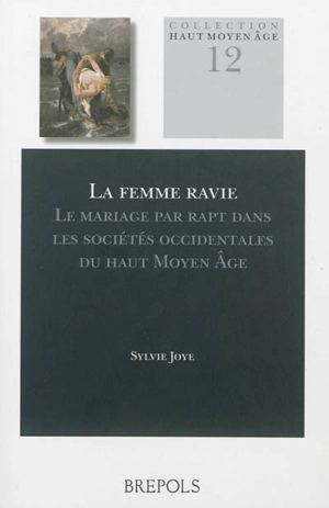 La femme ravie : le mariage par rapt dans les sociétés occidentales du Haut Moyen Age - Sylvie Joye