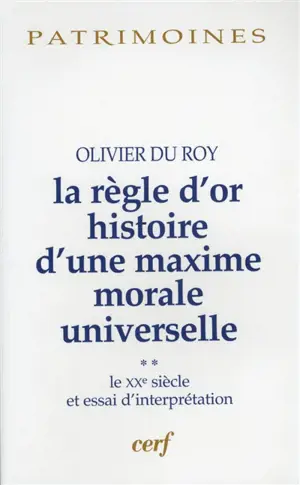 La règle d'or : histoire d'une maxime morale universelle. Vol. 2. Le XXe siècle et essai d'interprétation - Olivier Du Roy