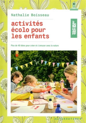 Activités écolo pour les enfants : plus de 40 idées pour créer et s'amuser avec la nature - Nathalie Boisseau