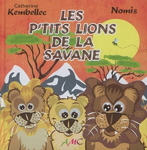 Les p'tits lions de la savane - Catherine Kembellec