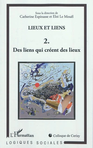 Lieux et liens : colloque de Cerisy 2009. Vol. 2. Des liens qui créent des lieux - Centre culturel international (Cerisy-la-Salle, Manche). Colloque (2009)