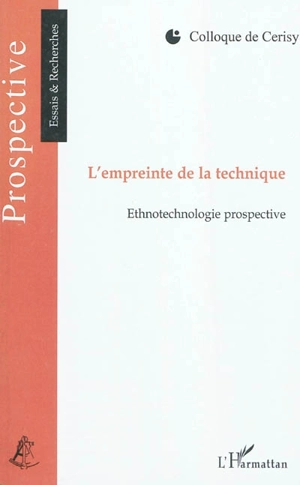 L'empreinte de la technique : ethnotechnologie prospective - Centre culturel international (Cerisy-la-Salle, Manche). Colloque (2009)