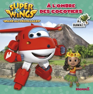 Super Wings : paré au décollage !. A l'ombre des cocotiers, à Hawaï ! - Amélie Gohy