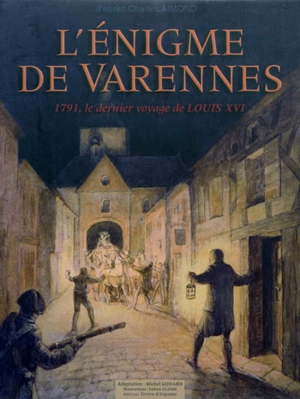 L'énigme de Varennes : 1791, le dernier voyage de Louis XVI - Michel Godard