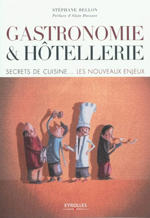 Gastronomie et hôtellerie : secrets de cuisine : les nouveaux enjeux - Stéphane Bellon