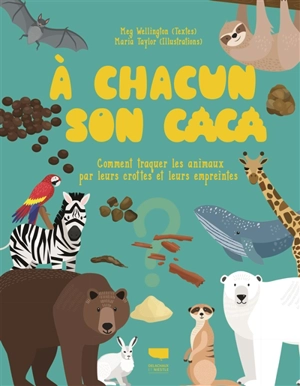 A chacun son caca : comment traquer les animaux par leurs crottes et leurs empreintes - Meg Wellington