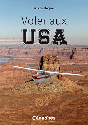 Voler aux USA : le guide du pilote français aux Etats-Unis - François Bergeon