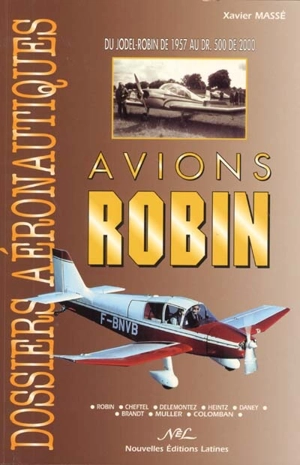 Avions Robin : du Jodel-Robin de 1957 au DR.500 de 2000 : Robin, Cheftel, Délémontez, Heintz, Daney, Brandt, Muller, Colomban - Xavier Massé