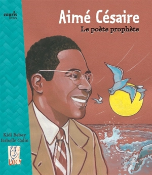 Aimé Césaire : le poète prophète - Kidi Bebey