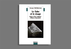 Le Cube et le visage : autour d'une sculpture d'Alberto Giacometti - Georges Didi-Huberman