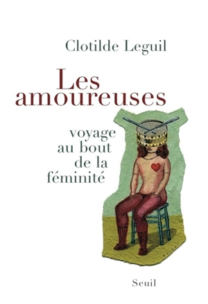 Les amoureuses : voyage au bout de la féminité - Clotilde Leguil