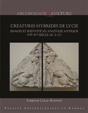 Créatures hybrides de Lycie : images et identité en Anatolie antique (VIe-IVe siècle av. J.-C.) - Fabienne Colas-Rannou