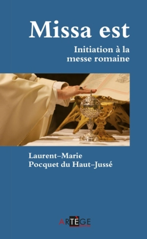 Missa est : initiation à la messe romaine - Laurent-Marie Pocquet du Haut-Jussé