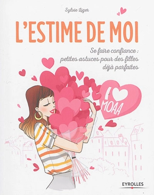 L'estime de moi : se faire confiance : petites astuces pour des filles déjà parfaites - Sylvie Liger