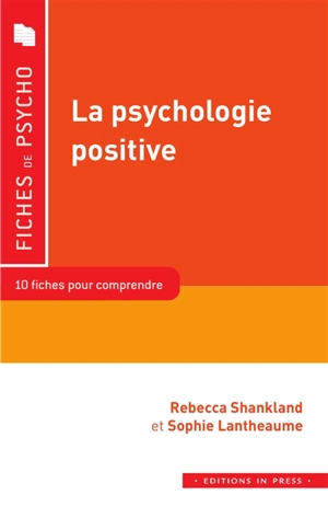 La psychologie positive : 10 fiches pour comprendre : bien-être, optimisme, altruisme, compétences psychosociales, pleine conscience... - Rébecca Shankland