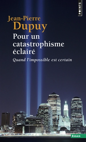 Pour un catastrophisme éclairé : quand l'impossible est certain - Jean-Pierre Dupuy