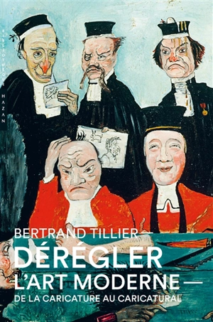Dérégler l'art moderne : de la caricature au caricatural - Bertrand Tillier