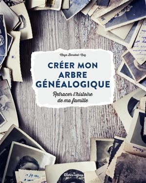 Créer mon arbre généalogique : retracer l'histoire de ma famille - Maya Nuq-Barakat