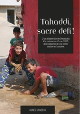 Tahaddi, sacré défi ! : d'un bidonville de Beyrouth à la naissance d'une ONG, des histoires de vie entre ombre et lumière - Agnès Sanders