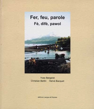 Fer, feu, parole : Yves Bergeret, Christian Bertin, Hervé Bacquet. Fè, difè, pawol