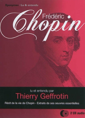 Frédéric Chopin : récit de la vie de Chopin, extraits de ses oeuvres essentielles - Thierry Geffrotin