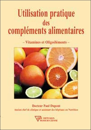 Utilisation pratique des compléments alimentaires : vitamines et oligoélements - Paul Dupont