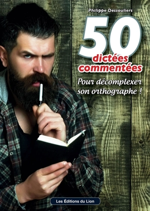 50 dictées commentées : pour décomplexer son orthographe ! - Philippe Dessouliers