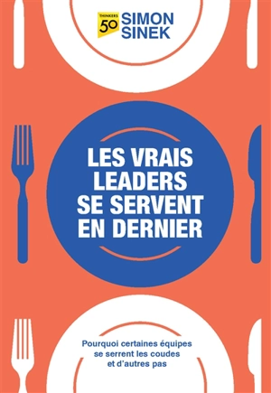 Les vrais leaders se servent en dernier : pourquoi certaines équipes se serrent les coudes et d'autres pas - Simon Sinek