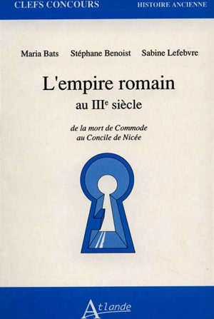 L'Empire romain au IIIe siècle : de la mort de Commode au Concile de Nicée - Maria Bats