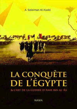 La conquête de l'Egypte : et l'art de la guerre d'Amr ibn al-Âs - Abu Soleyman el- Kaabi