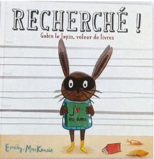 Recherché ! Gabin le lapin, voleur de livres - Emily McKenzie